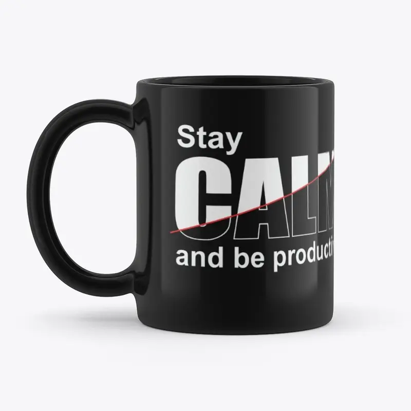 stay calm and be productive